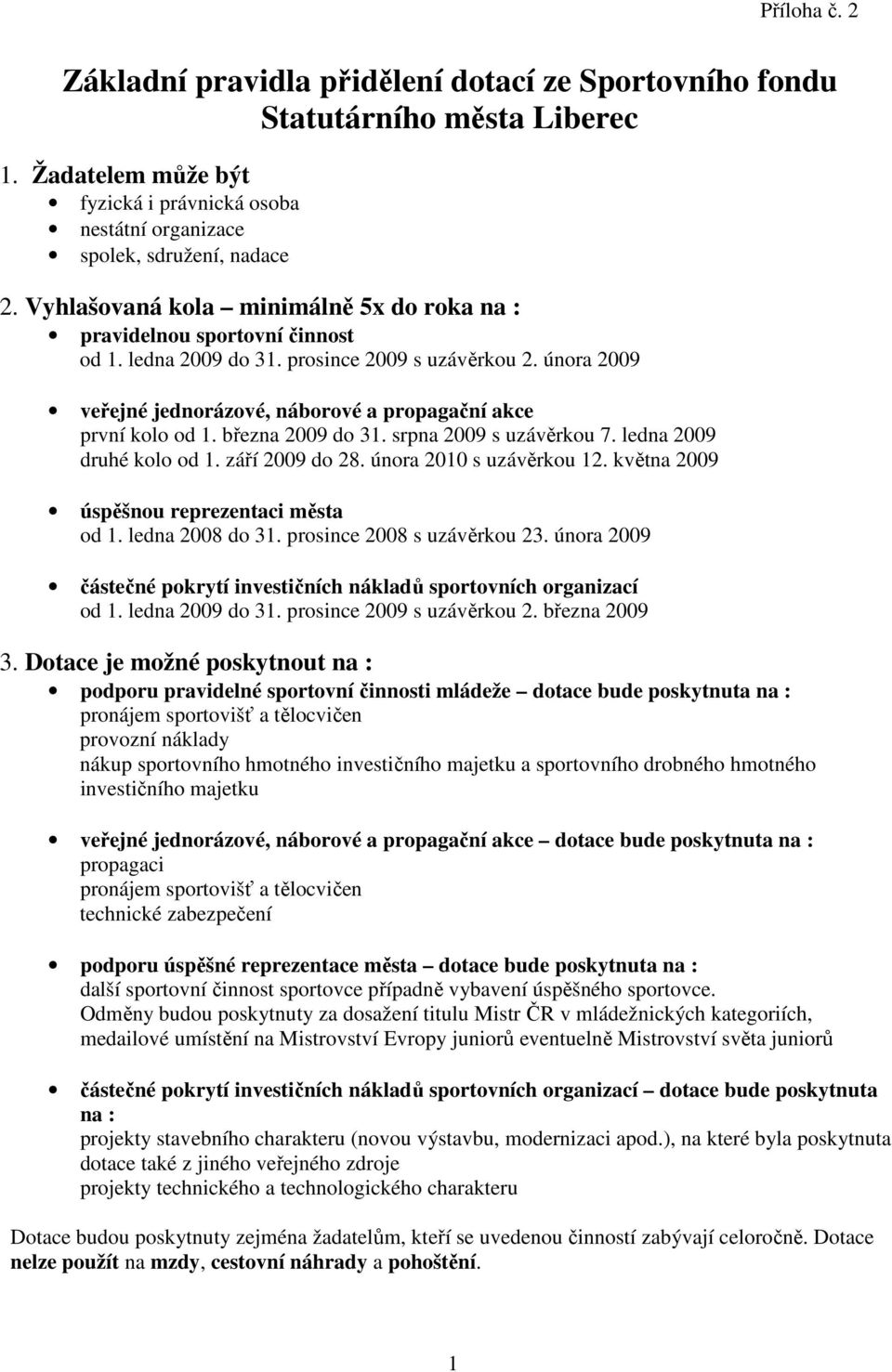 února 2009 veřejné jednorázové, náborové a propagační akce první kolo od 1. března 2009 do 31. srpna 2009 s uzávěrkou 7. ledna 2009 druhé kolo od 1. září 2009 do 28. února 2010 s uzávěrkou 12.