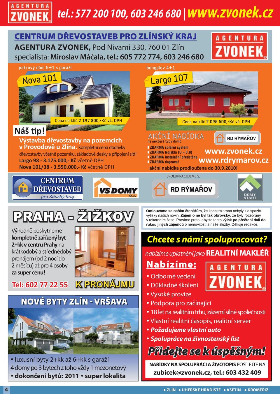 cz dřevostavby včetně pozemku, základové desky a připojení sítí! Largo 98-3.175.000,- Kč včetně DPH Nova 101/38-3.550.000,- Kč včetně DPH akční nabídka prodloužena do 30.9.2010!