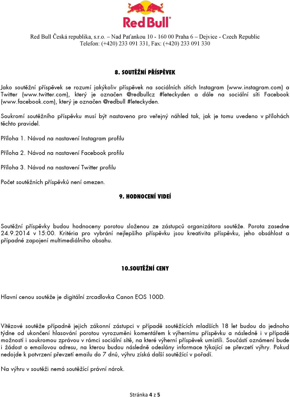 Soukromí soutěžního příspěvku musí být nastaveno pro veřejný náhled tak, jak je tomu uvedeno v přílohách těchto pravidel. Příloha 1. Návod na nastavení Instagram profilu Příloha 2.