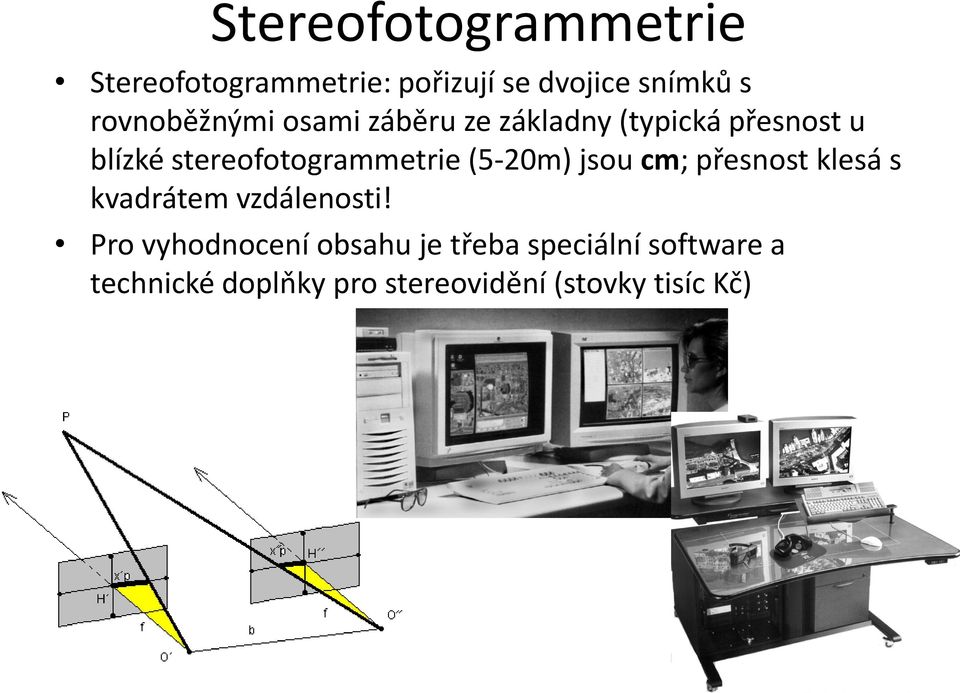stereofotogrammetrie (5-20m) jsou cm; přesnost klesá s kvadrátem vzdálenosti!