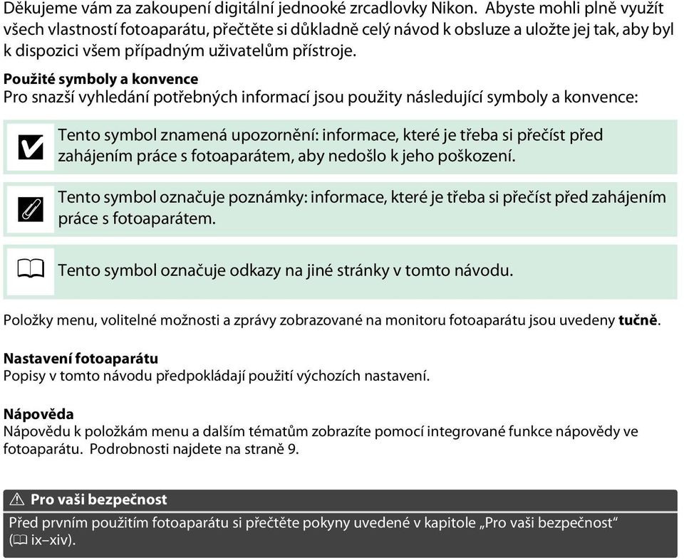 Použité symboly a konvence Pro snazší vyhledání potřebných informací jsou použity následující symboly a konvence: D A Tento symbol znamená upozornění: informace, které je třeba si přečíst před