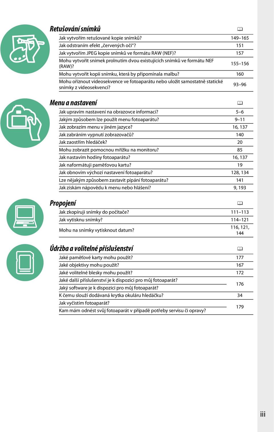 160 Mohu oříznout videosekvence ve fotoaparátu nebo uložit samostatně statické snímky z videosekvencí? 93 96 Menu a nastavení 0 Jak upravím nastavení na obrazovce informací?