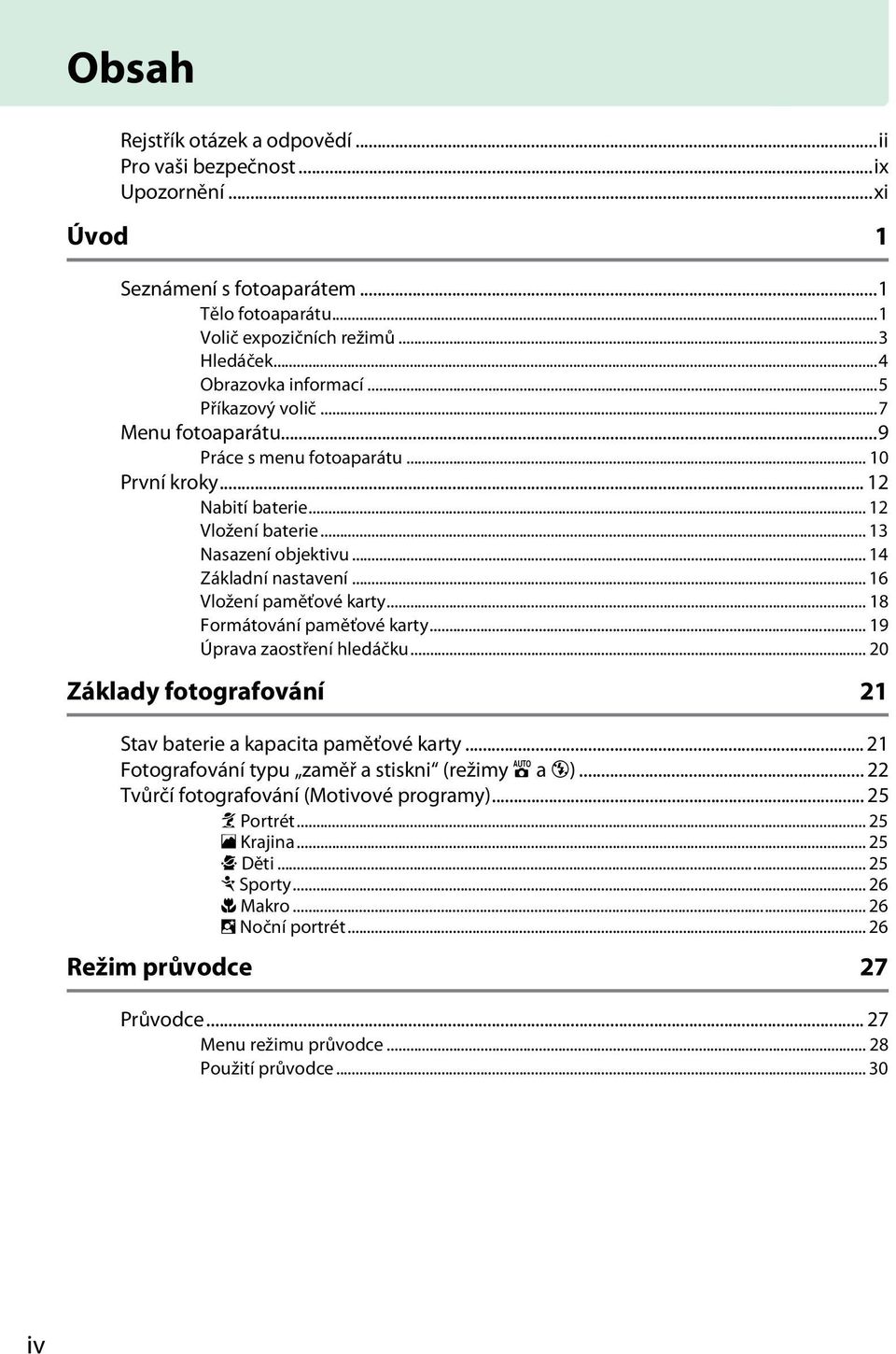 .. 16 Vložení paměťové karty... 18 Formátování paměťové karty... 19 Úprava zaostření hledáčku... 20 Základy fotografování 21 Stav baterie a kapacita paměťové karty.