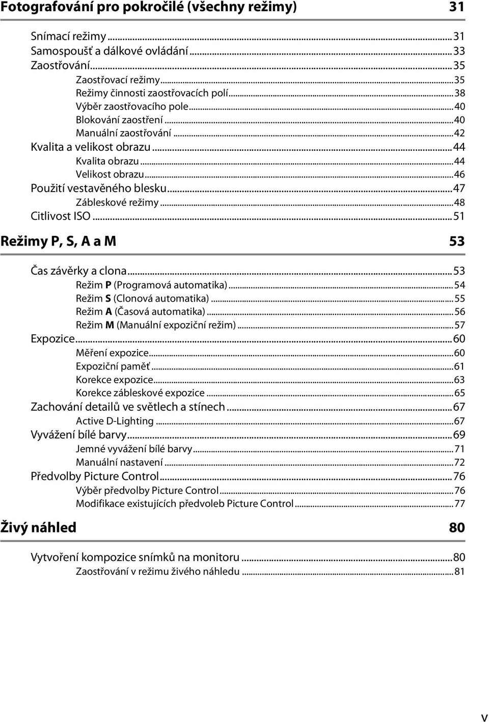 ..47 Zábleskové režimy...48 Citlivost ISO...51 Režimy P, S, A a M 53 Čas závěrky a clona...53 Režim P (Programová automatika)...54 Režim S (Clonová automatika)...55 Režim A (Časová automatika).