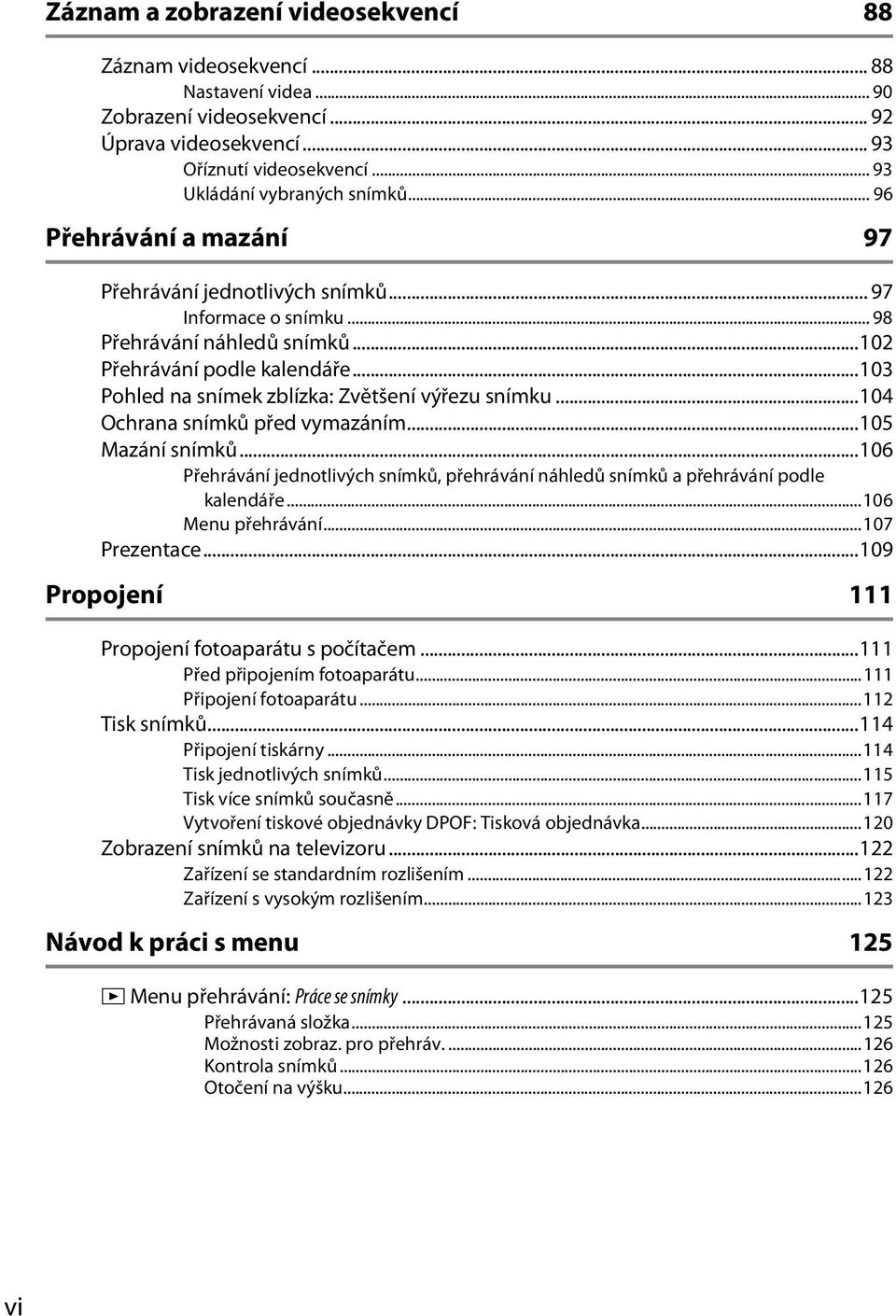 ..103 Pohled na snímek zblízka: Zvětšení výřezu snímku...104 Ochrana snímků před vymazáním...105 Mazání snímků.