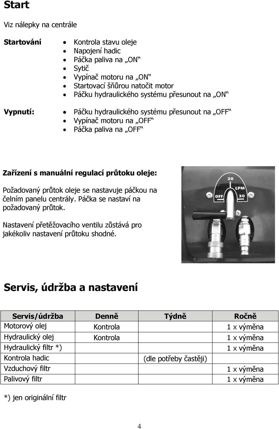 čelním panelu centrály. Páčka se nastaví na požadovaný průtok. Nastavení přetěžovacího ventilu zůstává pro jakékoliv nastavení průtoku shodné.