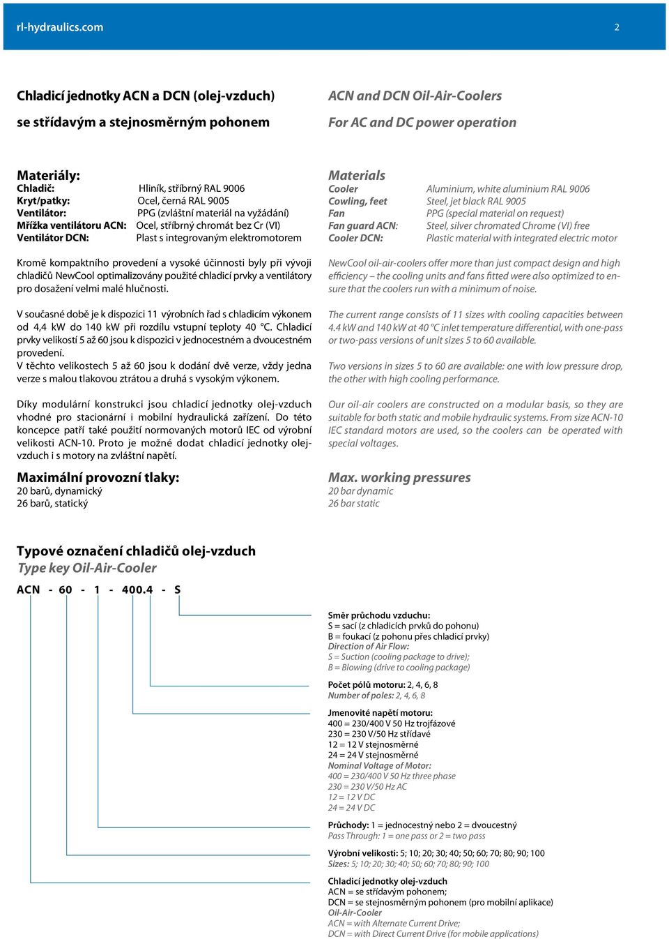 Ocel, černá RAL 95 Ventilátor: PPG (zvláštní materiál na vyžádání) Mřížka ventilátoru ACN: Ocel, stříbrný chromát bez Cr (VI) Ventilátor DCN: Plast s integrovaným elektromotorem Kromě kompaktního