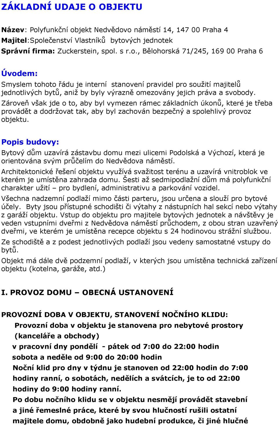 Zároveň však jde o to, aby byl vymezen rámec základních úkonů, které je třeba provádět a dodržovat tak, aby byl zachován bezpečný a spolehlivý provoz objektu.