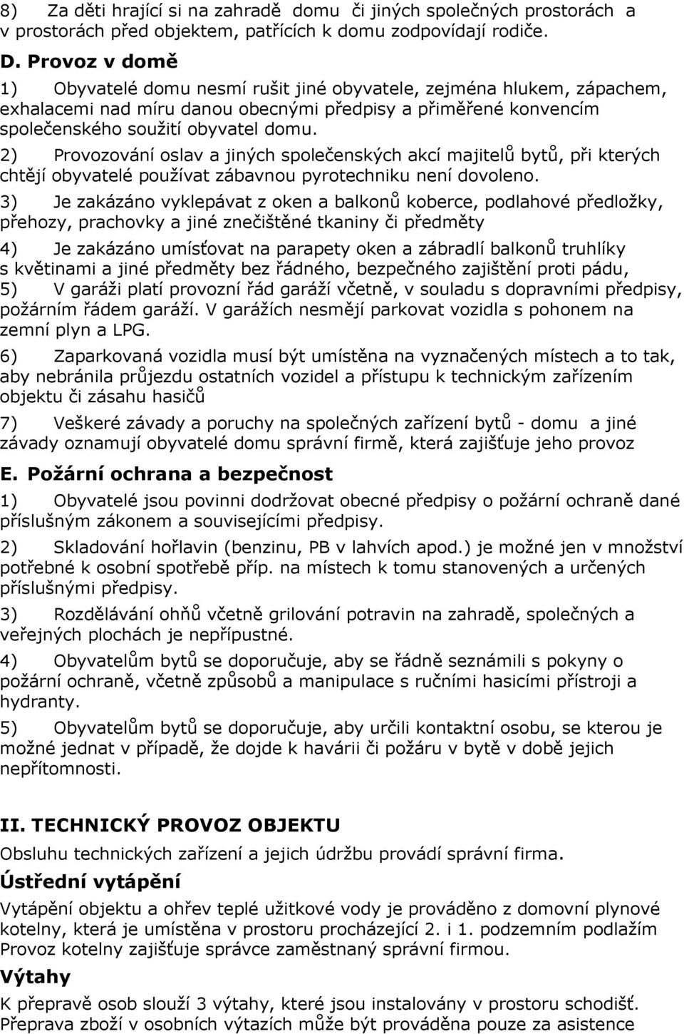 2) Provozování oslav a jiných společenských akcí majitelů bytů, při kterých chtějí obyvatelé používat zábavnou pyrotechniku není dovoleno.