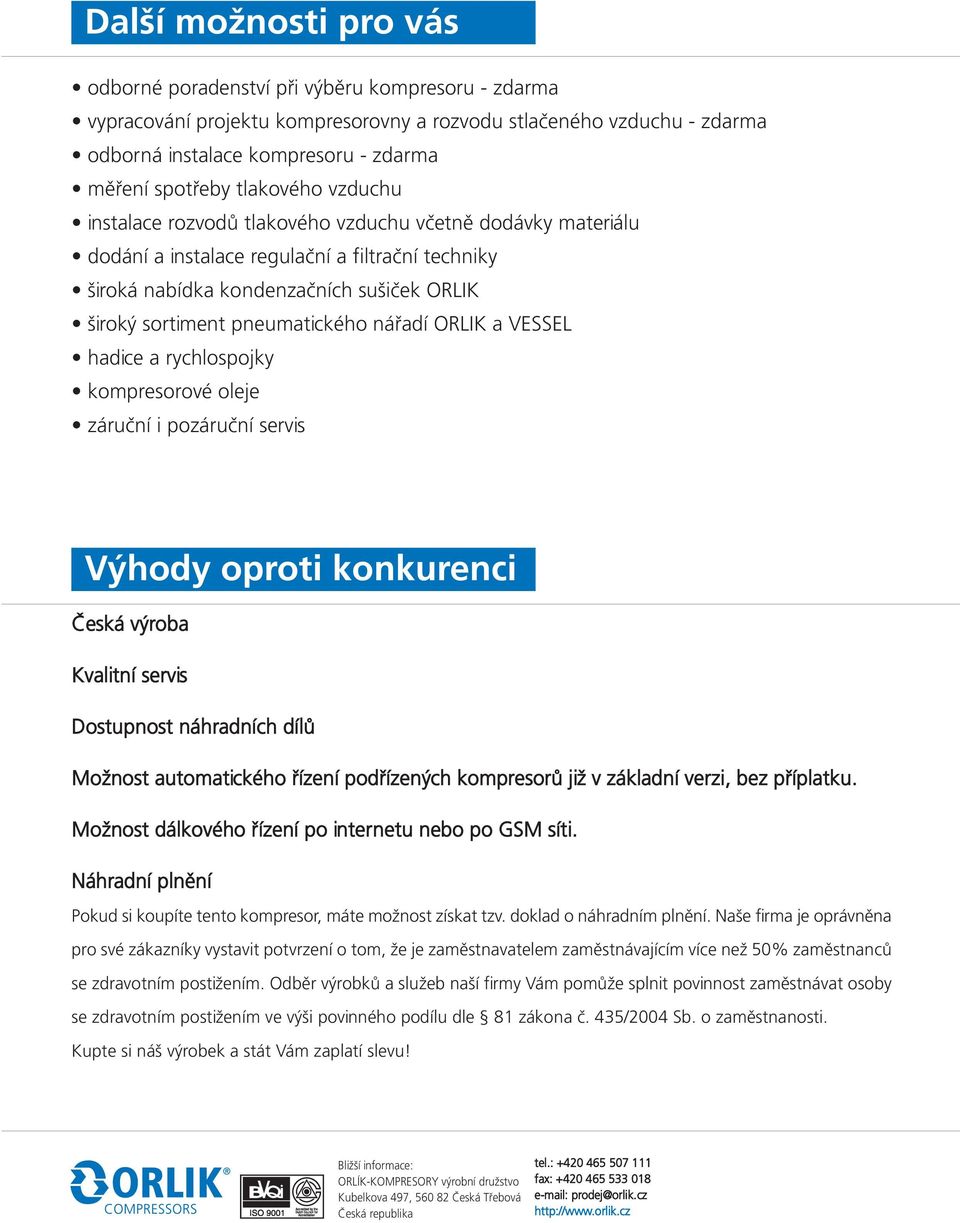 pneumatického nářadí ORLIK a VESSEL hadice a rychlospojky kompresorové oleje záruční i pozáruční servis Výhody oproti konkurenci Česká výroba Kvalitní servis Dostupnost náhradních dílů Možnost