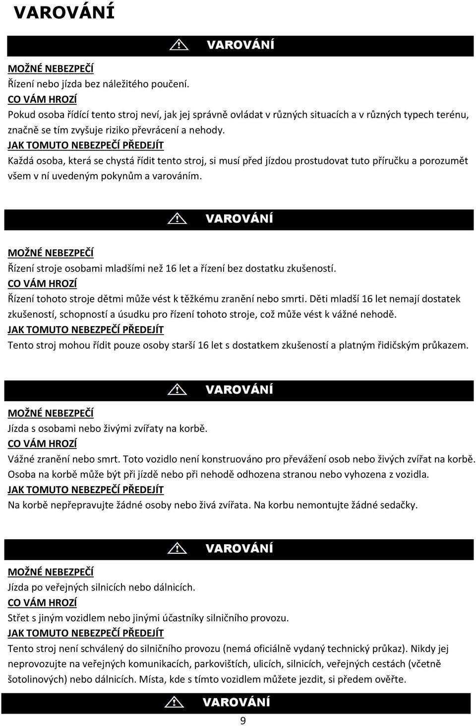 Řízení stroje osobami mladšími než 16 let a řízení bez dostatku zkušeností. Řízení tohoto stroje dětmi může vést k těžkému zranění nebo smrti.