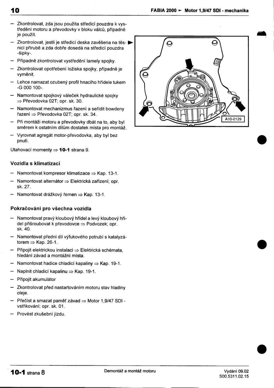 namazat ozubený protil hnacího høídele tukem -G 000 100- -Namontovat spojkový váleèek hydraulické spojky 6) ~ ~ Pøevodovka 02T; opr sk 30 -Namontovat mechanizmus øazení a seøídit bowdeny øazení ~