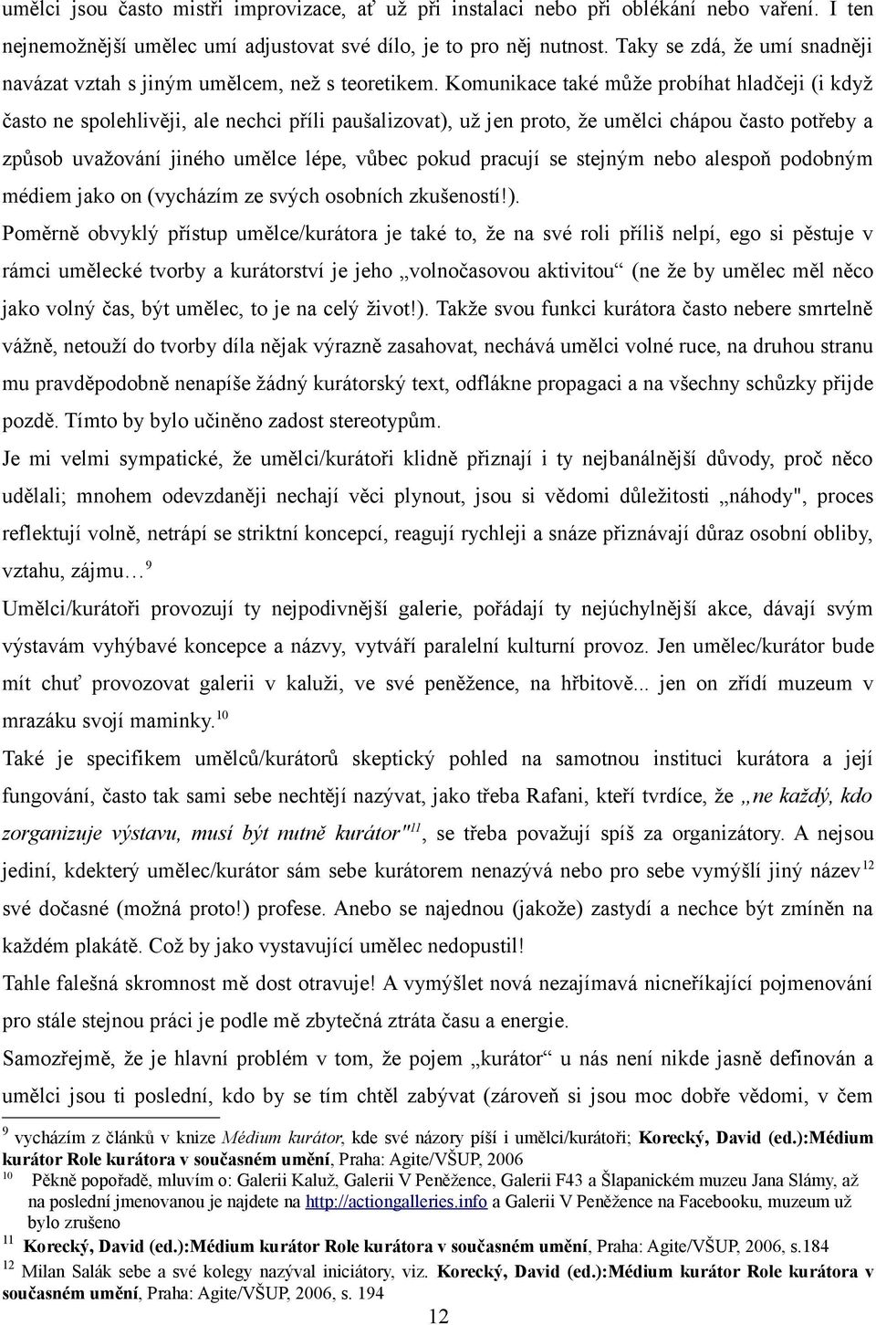 Komunikace také může probíhat hladčeji (i když často ne spolehlivěji, ale nechci příli paušalizovat), už jen proto, že umělci chápou často potřeby a způsob uvažování jiného umělce lépe, vůbec pokud