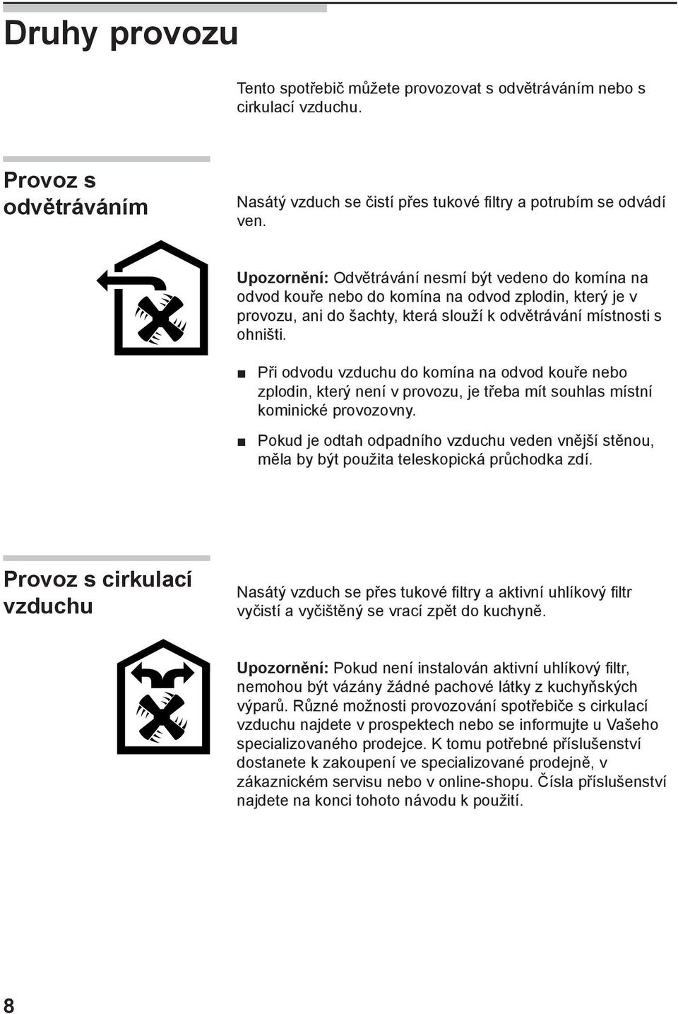 Při odvodu vzduchu do komína na odvod kouře nebo zplodin, který není v provozu, je třeba mít souhlas místní kominické provozovny.