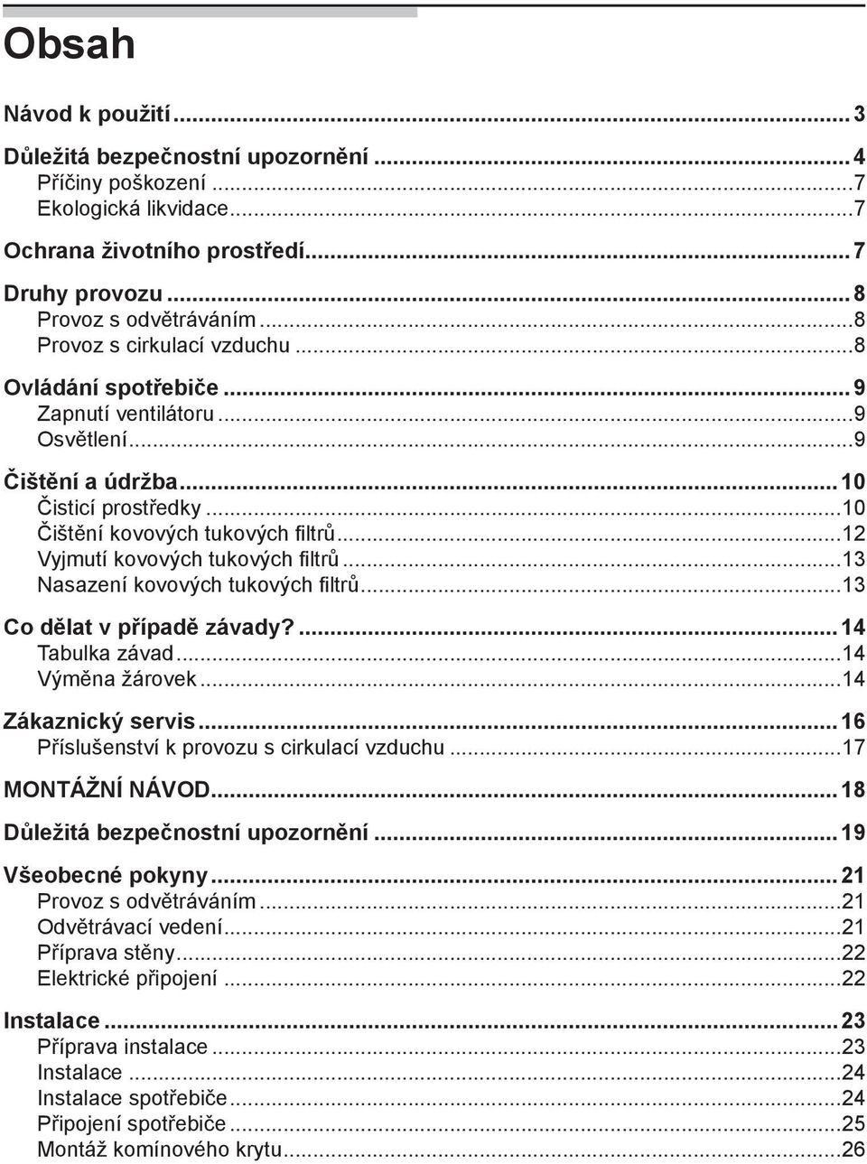 ..12 Vyjmutí kovových tukových filtrů...13 Nasazení kovových tukových filtrů...13 Co dělat v případě závady?...14 Tabulka závad...14 Výměna žárovek...14 Zákaznický servis.