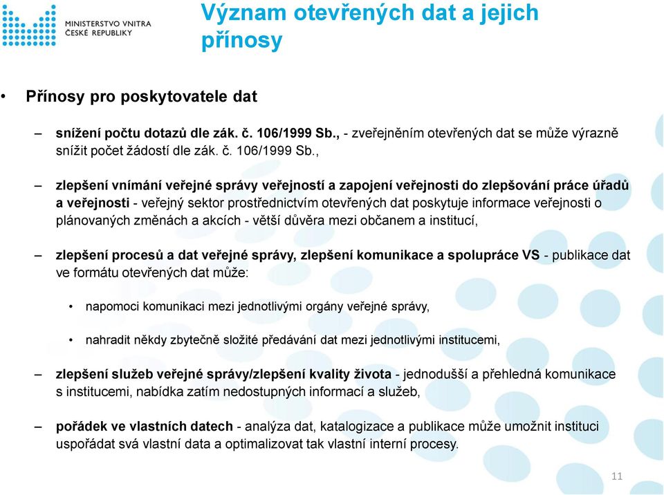 , zlepšení vnímání veřejné správy veřejností a zapojení veřejnosti do zlepšování práce úřadů a veřejnosti - veřejný sektor prostřednictvím otevřených dat poskytuje informace veřejnosti o plánovaných