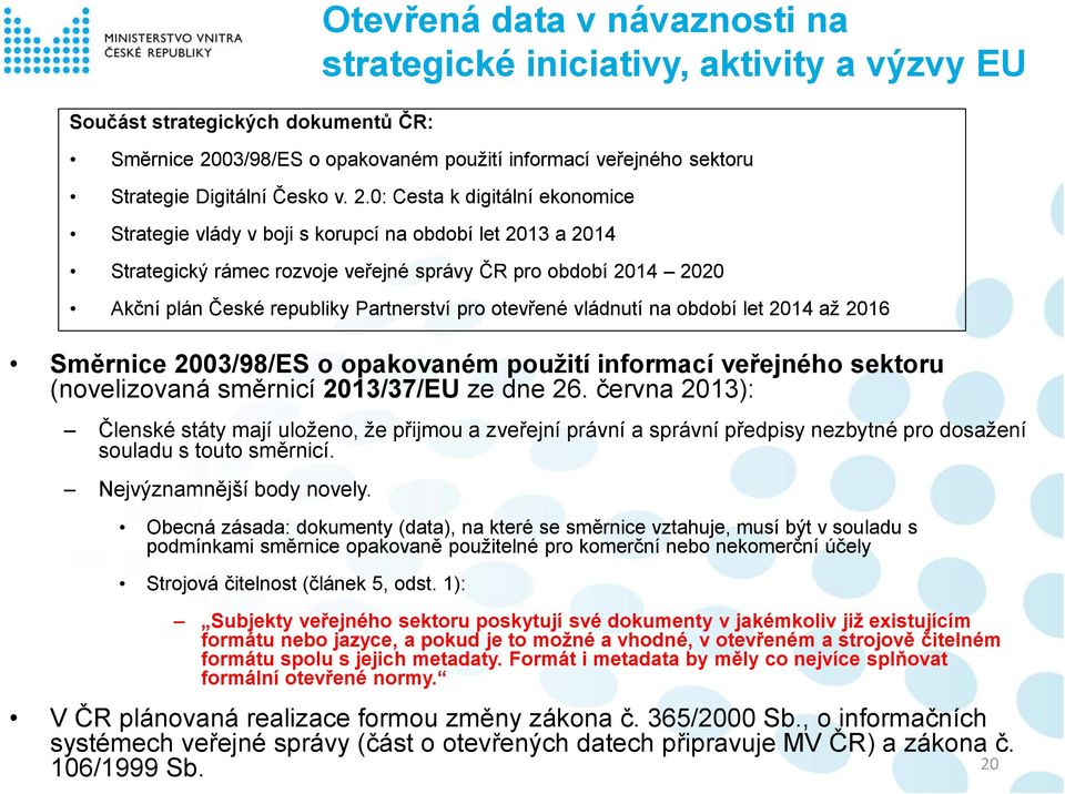 0: Cesta k digitální ekonomice Strategie vlády v boji s korupcí na období let 2013 a 2014 Strategický rámec rozvoje veřejné správy ČR pro období 2014 2020 Akční plán České republiky Partnerství pro