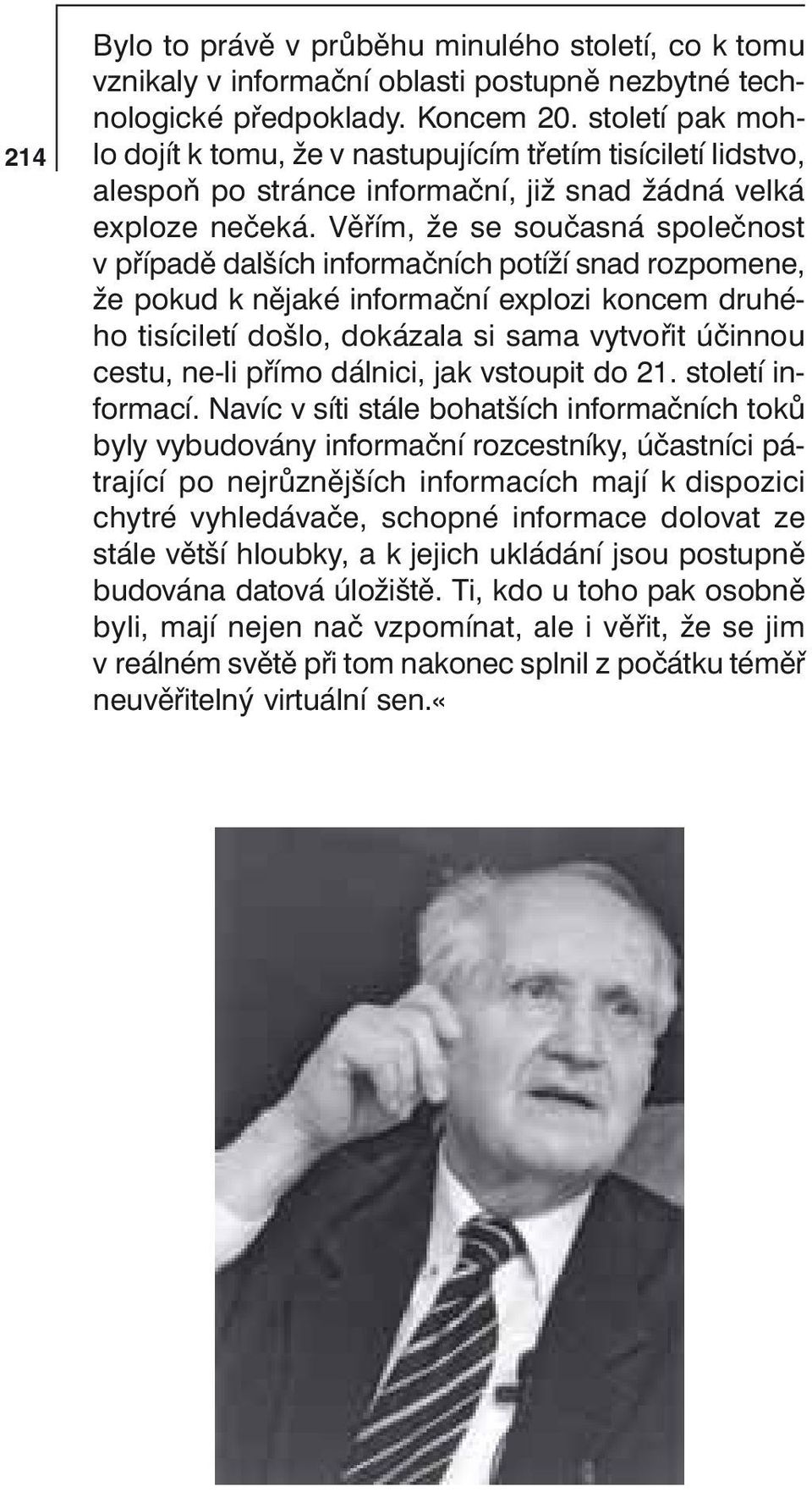 Věřím, že se současná společnost v případě dalších informačních potíží snad rozpomene, že pokud k nějaké informační explozi koncem druhého tisíciletí došlo, dokázala si sama vytvořit účinnou cestu,