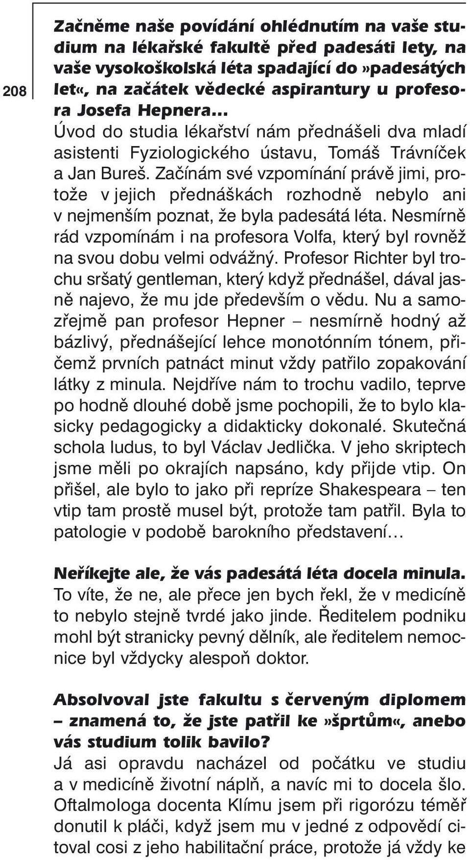 Začínám své vzpomínání právě jimi, protože v jejich přednáškách rozhodně nebylo ani v nejmenším poznat, že byla padesátá léta.