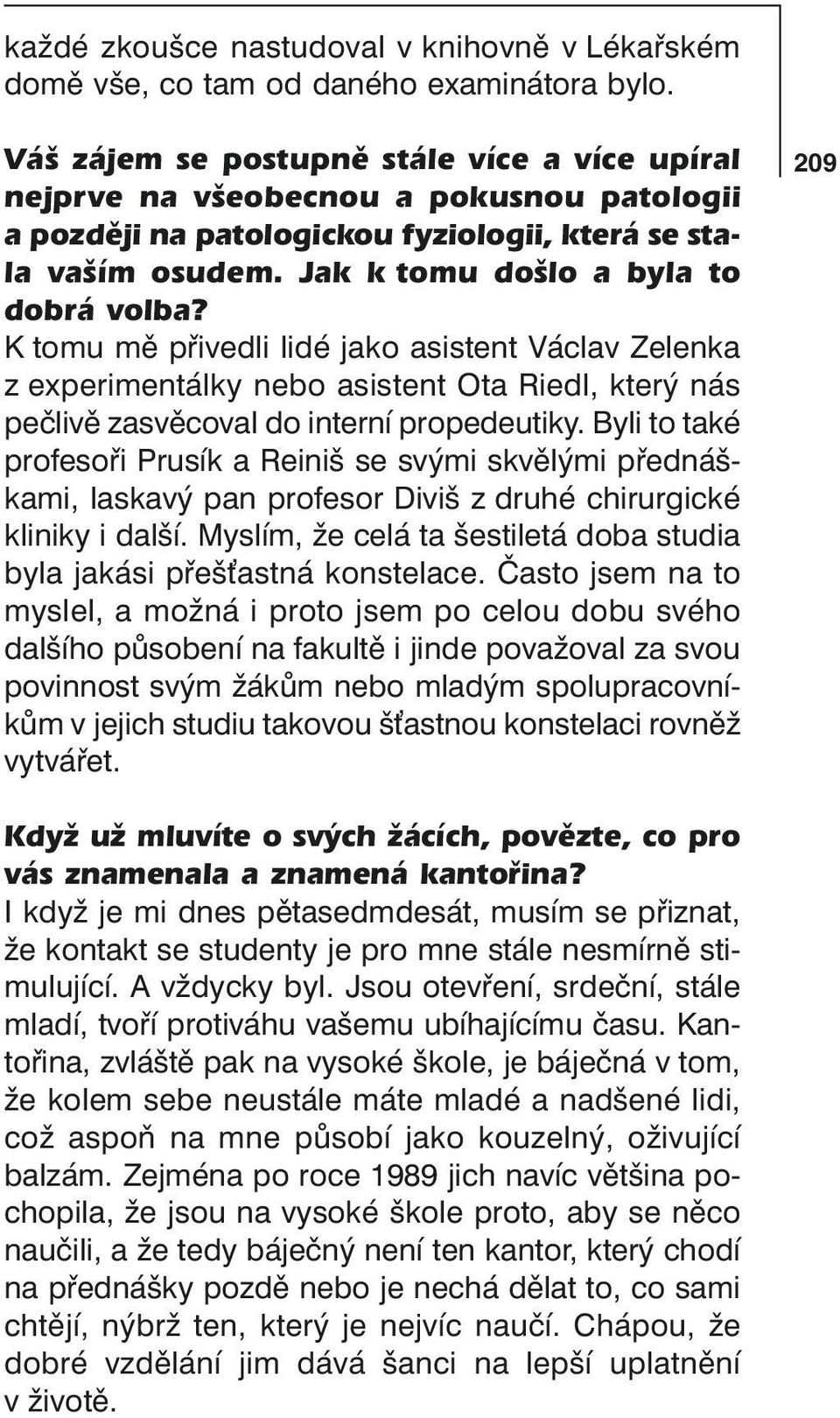 K tomu mě přivedli lidé jako asistent Václav Zelenka z experimentálky nebo asistent Ota Riedl, který nás pečlivě zasvěcoval do interní propedeutiky.