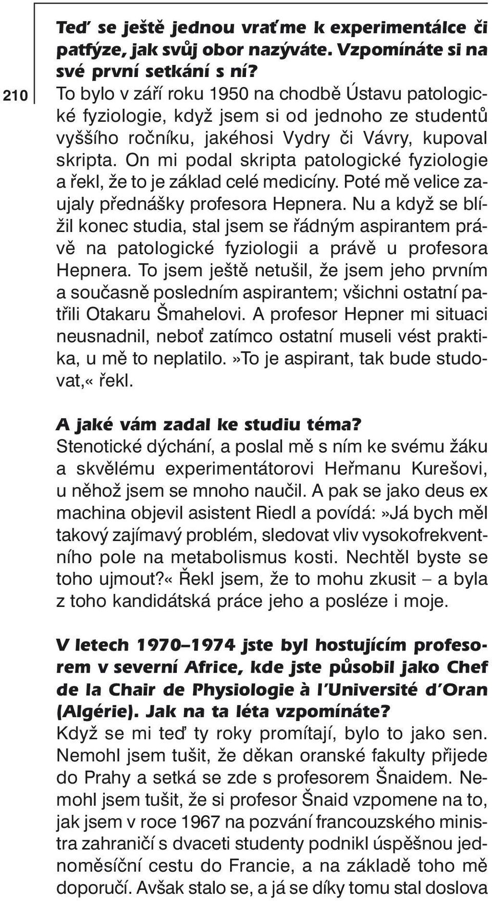 On mi podal skripta patologické fyziologie a řekl, že to je základ celé medicíny. Poté mě velice zaujaly přednášky profesora Hepnera.