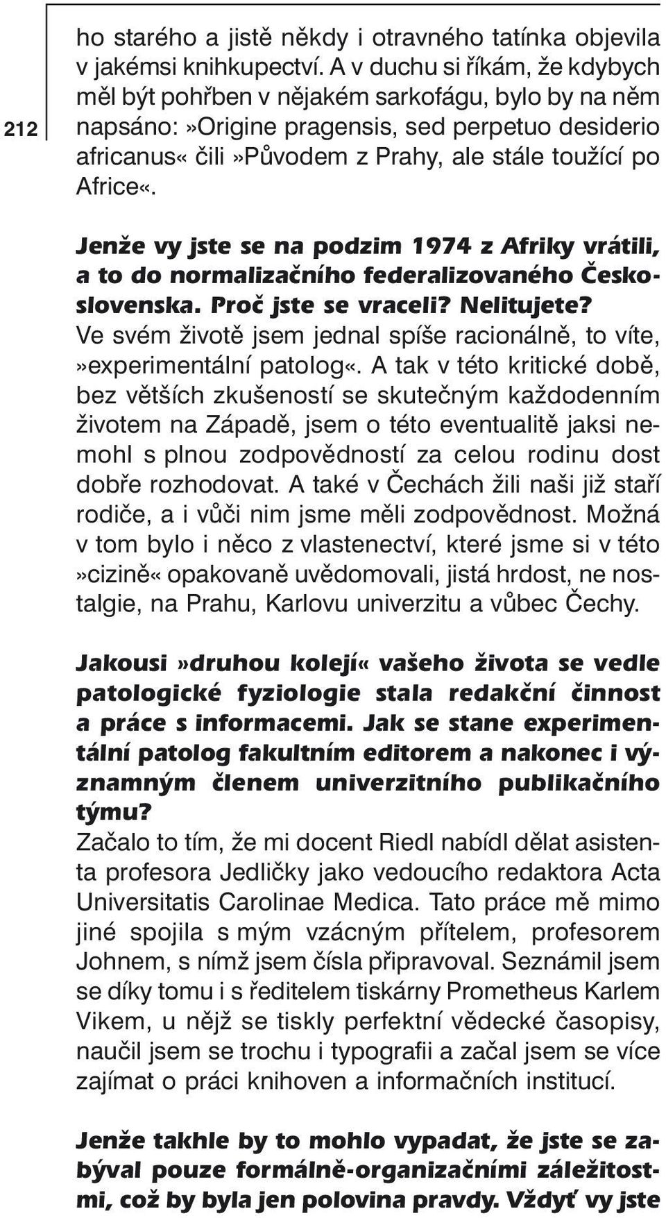 Jenže vy jste se na podzim 1974 z Afriky vrátili, a to do normalizačního federalizovaného Československa. Proč jste se vraceli? Nelitujete?