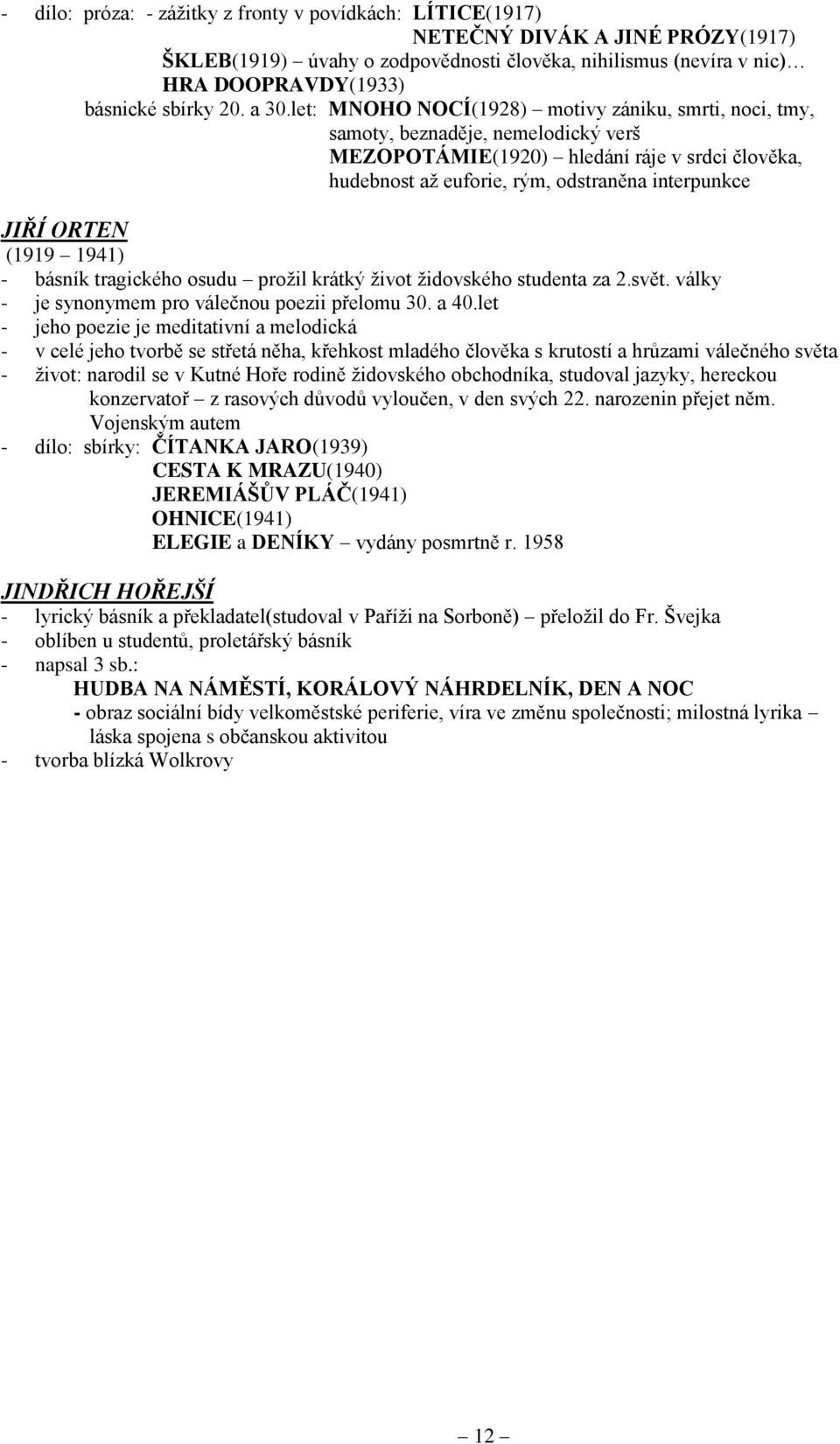 let: MNOHO NOCÍ(1928) motivy zániku, smrti, noci, tmy, samoty, beznaděje, nemelodický verš MEZOPOTÁMIE(1920) hledání ráje v srdci člověka, hudebnost aţ euforie, rým, odstraněna interpunkce JIŘÍ ORTEN