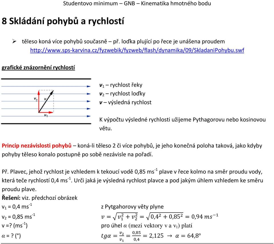 Princip nezávislosti pohybů koná-li těleso 2 či více pohybů, je jeho konečná poloha taková, jako kdyby pohyby těleso konalo postupně po sobě nezávisle na pořadí. Př.