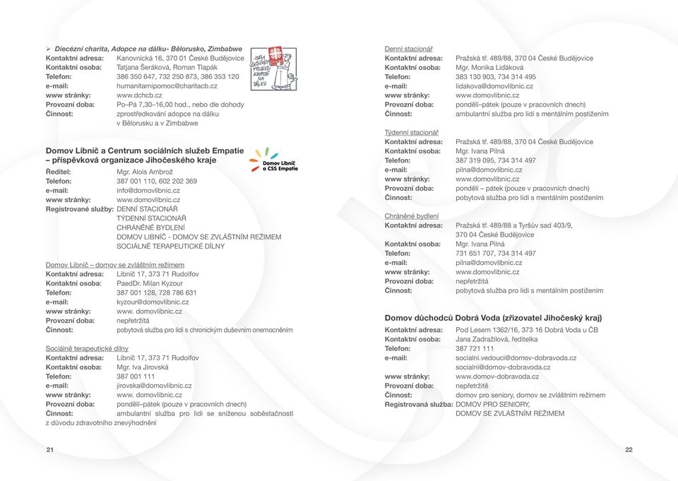 , nebo dle dohody zprostředkování adopce na dálku v Bělorusku a v Zimbabwe Domov Libníč a Centrum sociálních služeb Empatie příspěvková organizace Jihočeského kraje Ředitel: Mgr.