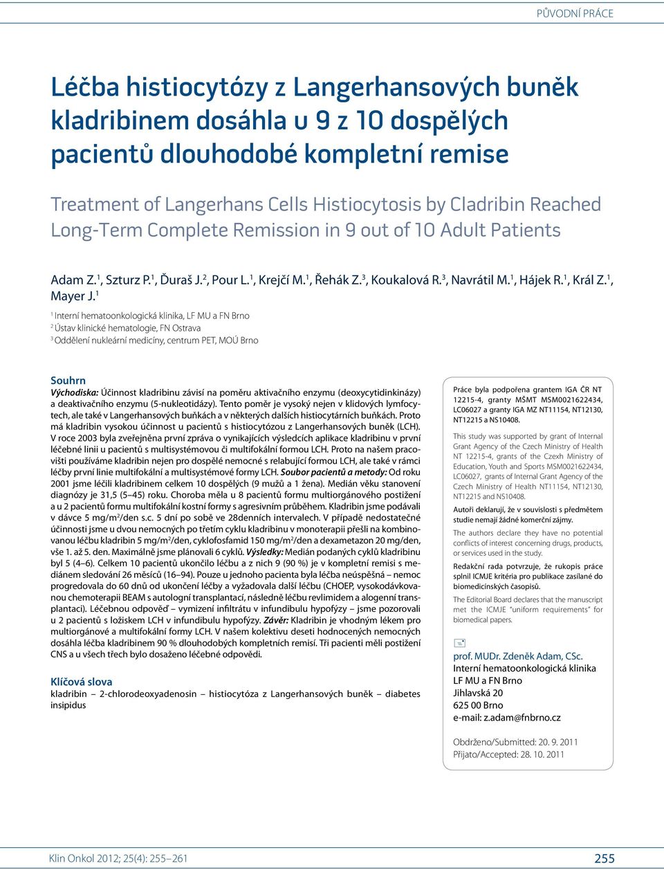 1 1 Interní hematoonkologická klinika, LF MU a FN Brno 2 Ústav klinické hematologie, FN Ostrava 3 Oddělení nukleární medicíny, centrum PET, MOÚ Brno Souhrn Východiska: Účinnost kladribinu závisí na