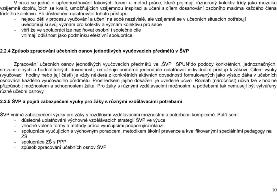 Při důsledném uplatňování tohoto přístupu: - nejsou děti v procesu vyučování a učení na sobě nezávislé, ale vzájemně se v učebních situacích potřebují - uvědomují si svůj význam pro kolektiv a význam