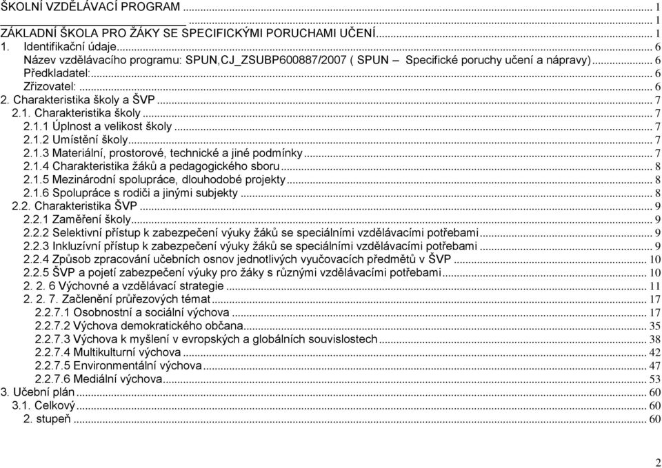 Charakteristika školy... 7 2.1.1 Úplnost a velikost školy... 7 2.1.2 Umístění školy... 7 2.1.3 Materiální, prostorové, technické a jiné podmínky... 7 2.1.4 Charakteristika ţáků a pedagogického sboru.