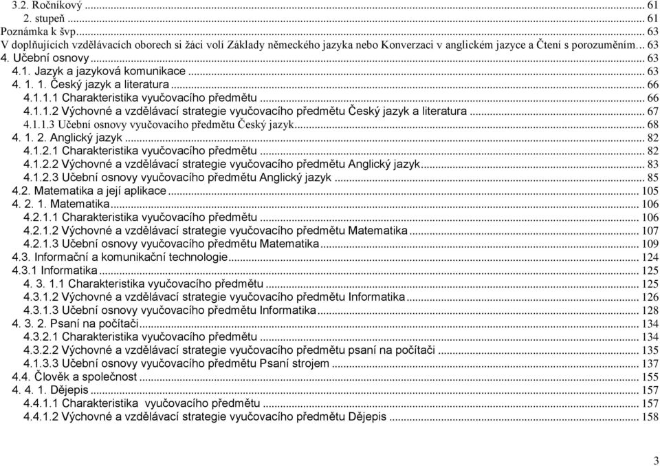 .. 67 4.1.1.3 Učební osnovy vyučovacího předmětu Český jazyk... 68 4. 1. 2. Anglický jazyk... 82 4.1.2.1 Charakteristika vyučovacího předmětu... 82 4.1.2.2 Výchovné a vzdělávací strategie vyučovacího předmětu Anglický jazyk.