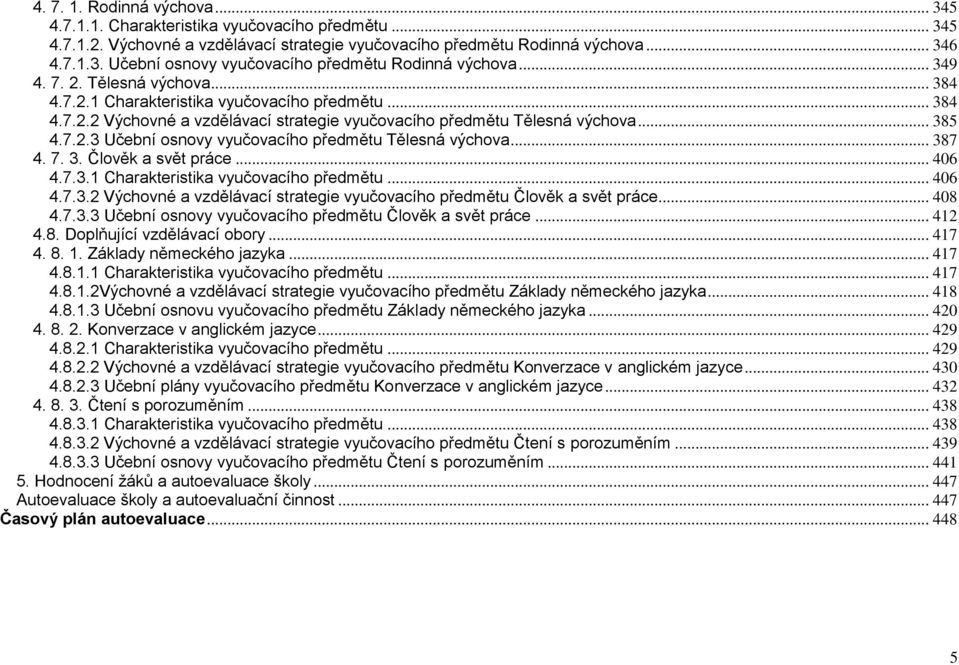 .. 387 4. 7. 3. Člověk a svět práce... 406 4.7.3.1 Charakteristika vyučovacího předmětu... 406 4.7.3.2 Výchovné a vzdělávací strategie vyučovacího předmětu Člověk a svět práce... 408 4.7.3.3 Učební osnovy vyučovacího předmětu Člověk a svět práce.