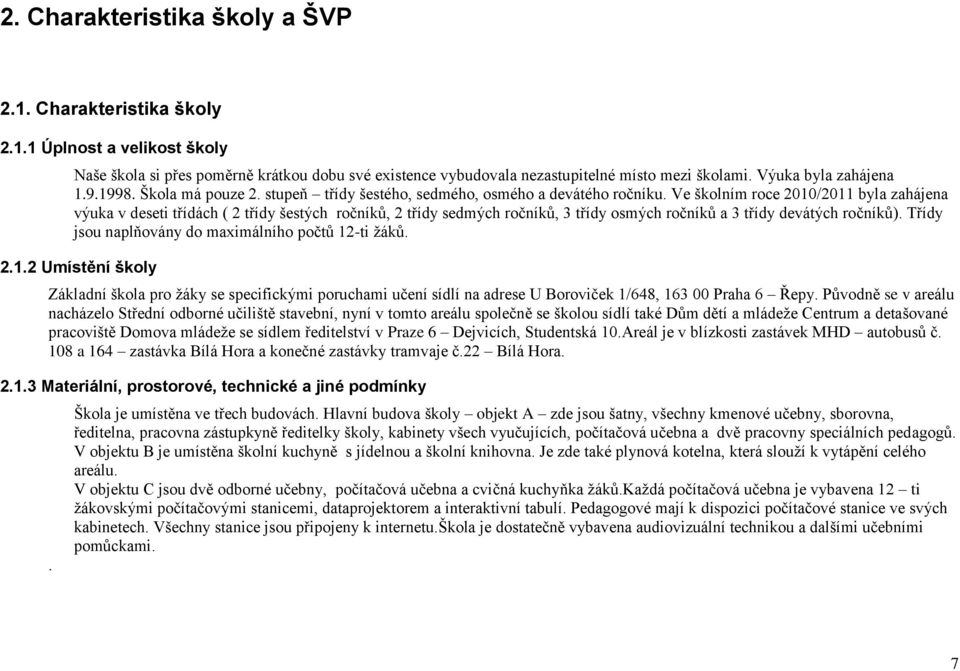 Ve školním roce 2010/2011 byla zahájena výuka v deseti třídách ( 2 třídy šestých ročníků, 2 třídy sedmých ročníků, 3 třídy osmých ročníků a 3 třídy devátých ročníků).