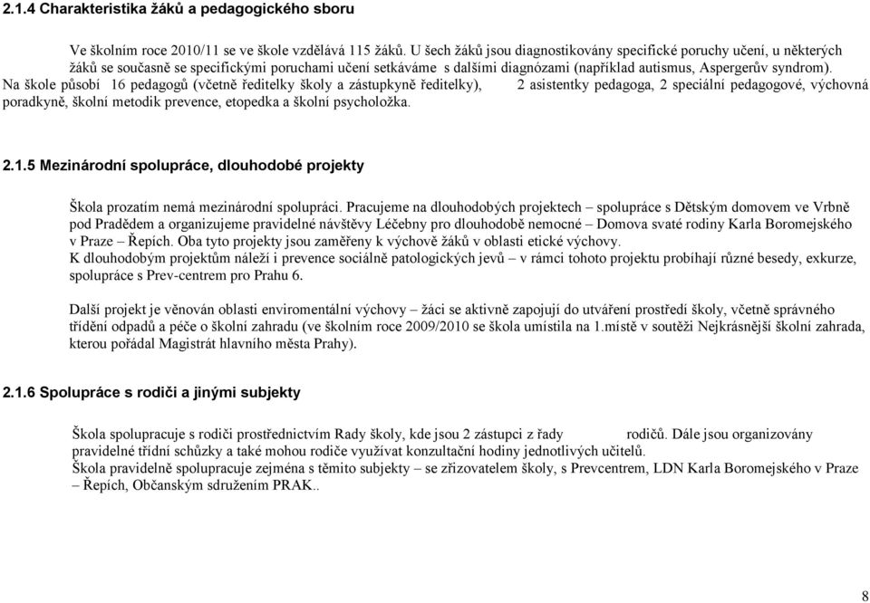 Na škole působí 16 pedagogů (včetně ředitelky školy a zástupkyně ředitelky), 2 asistentky pedagoga, 2 speciální pedagogové, výchovná poradkyně, školní metodik prevence, etopedka a školní psycholoţka.