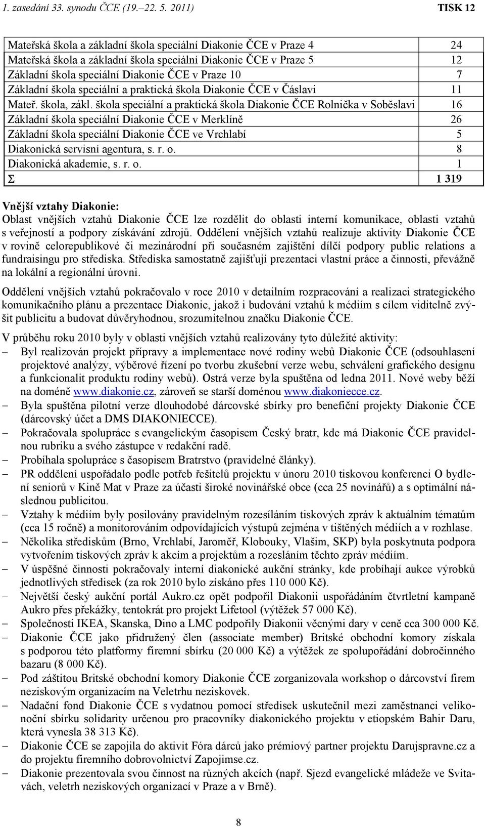 škola speciální a praktická škola Diakonie ČCE Rolnička v Soběslavi 16 Základní škola speciální Diakonie ČCE v Merklíně 26 Základní škola speciální Diakonie ČCE ve Vrchlabí 5 Diakonická servisní