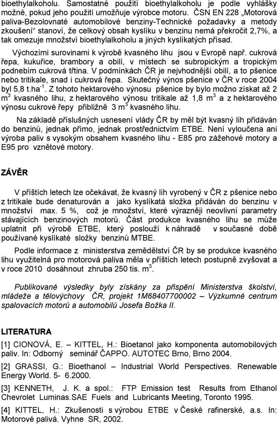 bioethylalkoholu a jiných kyslíkatých přísad. Výchozími surovinami k výrobě kvasného lihu jsou v Evropě např.