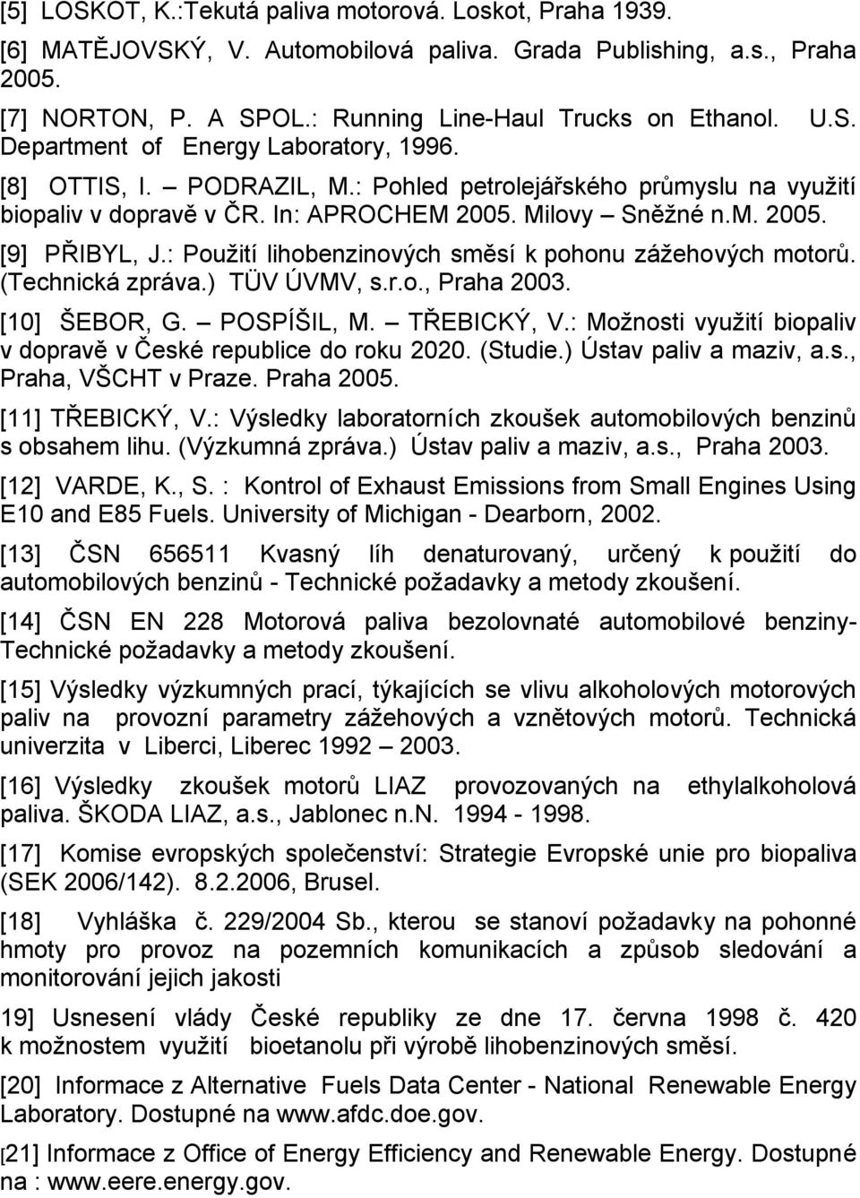 : Použití lihobenzinových směsí k pohonu zážehových motorů. (Technická zpráva.) TÜV ÚVMV, s.r.o., Praha 2003. [10] ŠEBOR, G. POSPÍŠIL, M. TŘEBICKÝ, V.