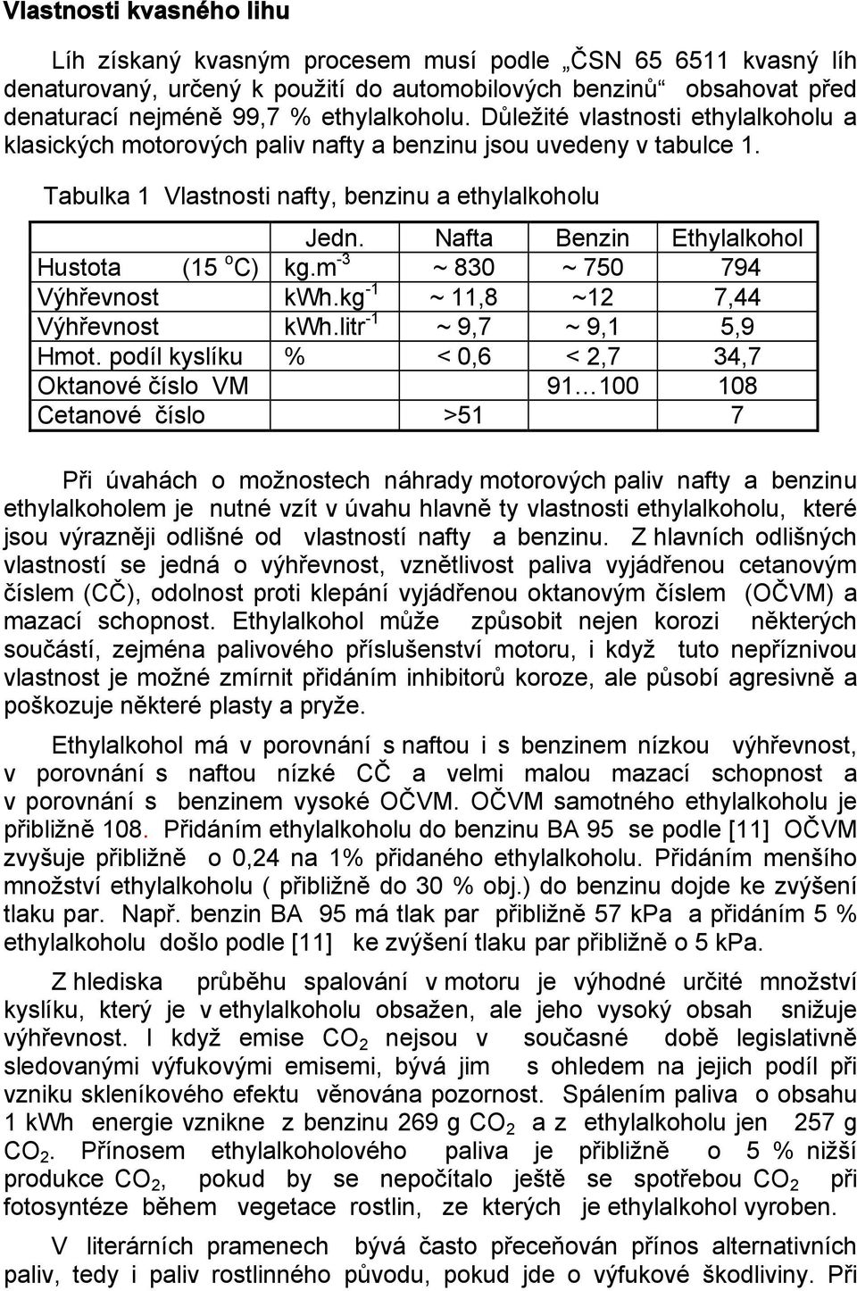 Nafta Benzin Ethylalkohol Hustota (15 o C) kg.m -3 ~ 830 ~ 750 794 Výhřevnost kwh.kg -1 ~ 11,8 ~12 7,44 Výhřevnost kwh.litr -1 ~ 9,7 ~ 9,1 5,9 Hmot.