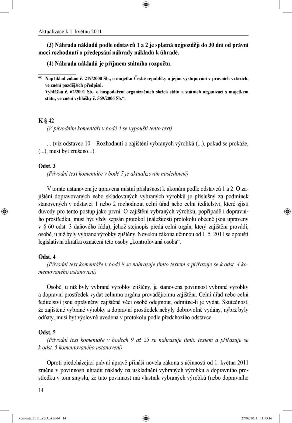 , o hospodaření organizačních složek státu a státních organizací s majetkem státu, ve znění vyhlášky č. 569/2006 Sb.. K 42 (V původním komentáři v bodě 4 se vypouští tento text).