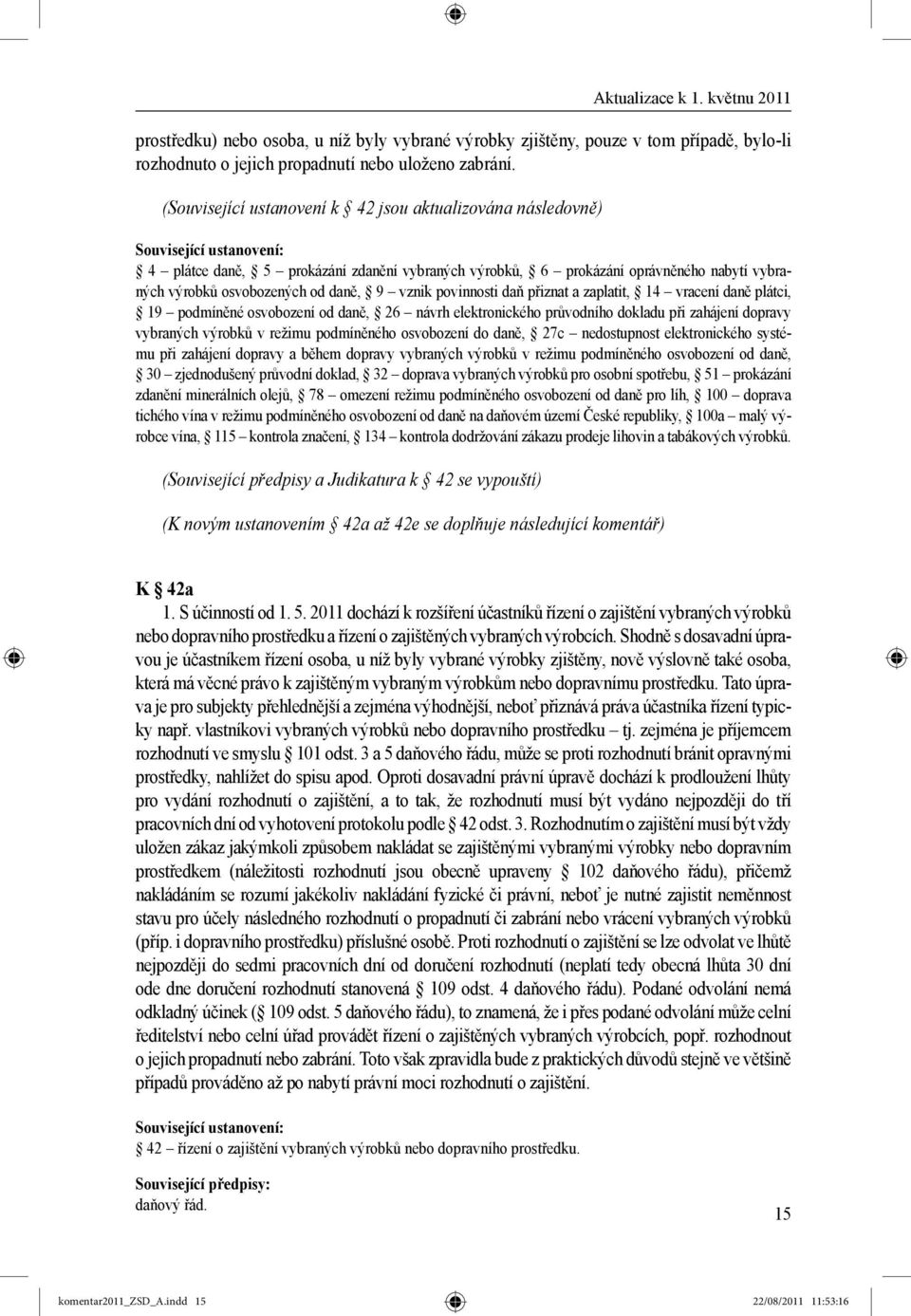 od daně, 9 vznik povinnosti daň přiznat a zaplatit, 14 vracení daně plátci, 19 podmíněné osvobození od daně, 26 návrh elektronického průvodního dokladu při zahájení dopravy vybraných výrobků v režimu