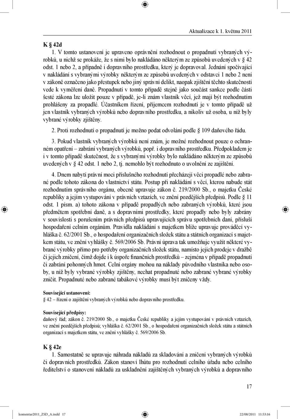 Jednání spočívající v nakládání s vybranými výrobky některým ze způsobů uvedených v odstavci 1 nebo 2 není v zákoně označeno jako přestupek nebo jiný správní delikt, naopak zjištění těchto