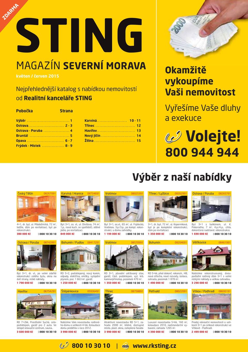 800 944 944 Výběr z naší nabídky Český Těšín 08267091 Karviná / Hranice 08734691 Vratimov 08025391 Třinec / Lyžbice 08352991 / Poruba 08265791 4+1, dr. byt, ul.