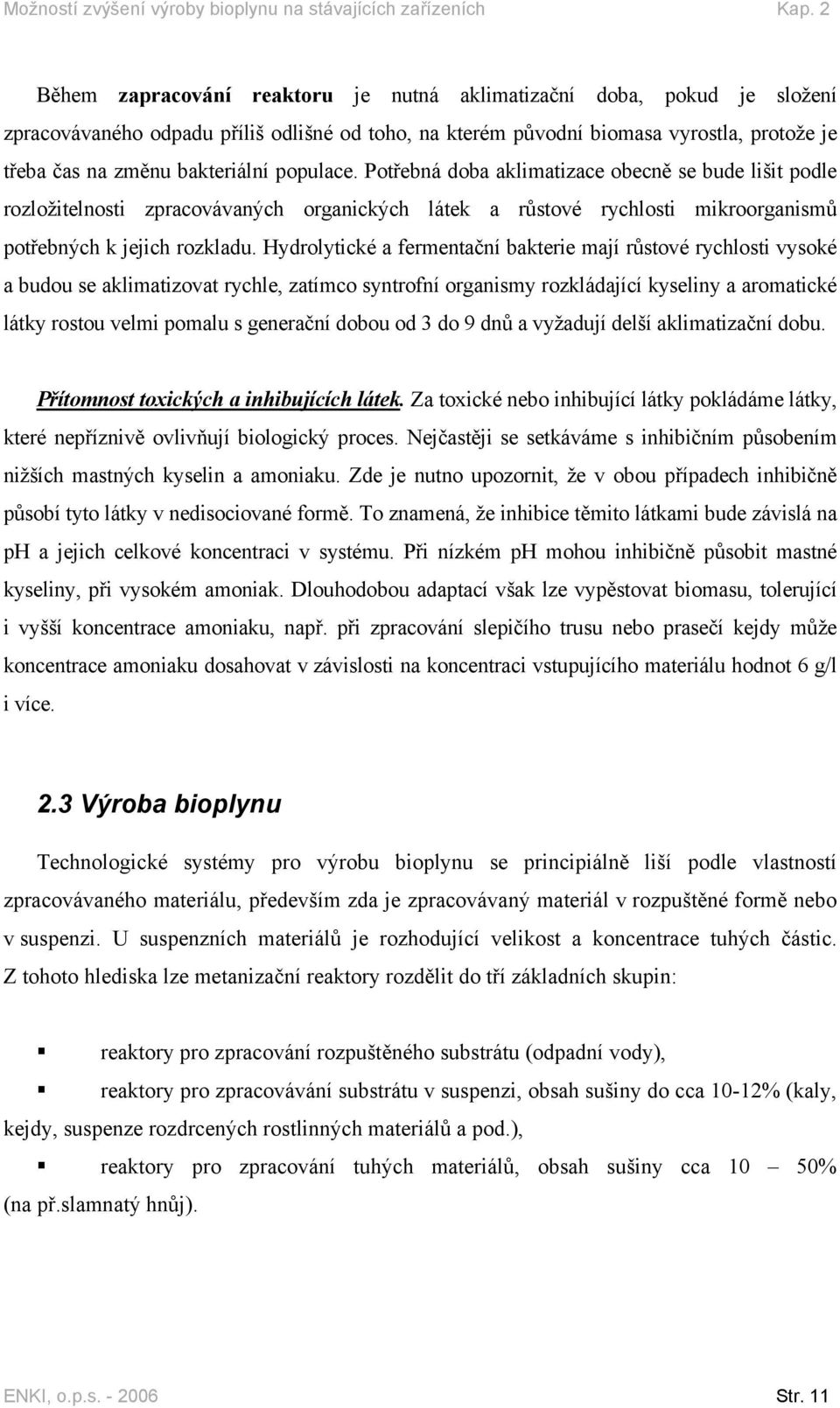 populace. Potřebná doba aklimatizace obecně se bude lišit podle rozložitelnosti zpracovávaných organických látek a růstové rychlosti mikroorganismů potřebných k jejich rozkladu.