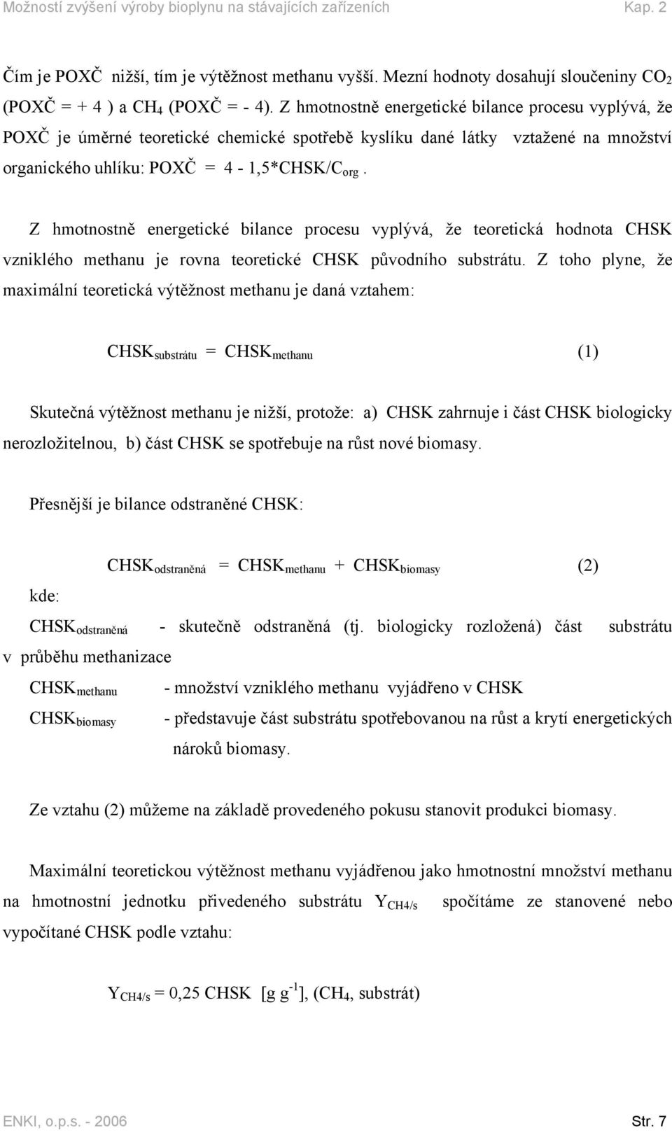 Z hmotnostně energetické bilance procesu vyplývá, že teoretická hodnota CHSK vzniklého methanu je rovna teoretické CHSK původního substrátu.