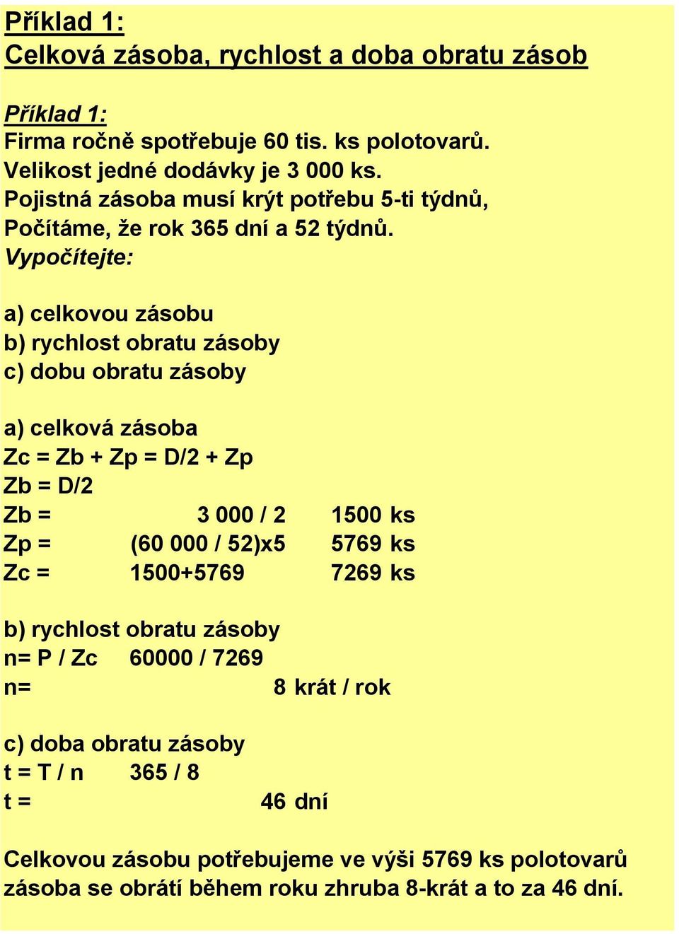 a) celkovou zásobu b) rychlost obratu zásoby c) dobu obratu zásoby a) celková zásoba Zc = Zb + Zp = D/2 + Zp Zb = D/2 Zb = 3 000 / 2 1500 ks Zp = (60 000 / 52)x5