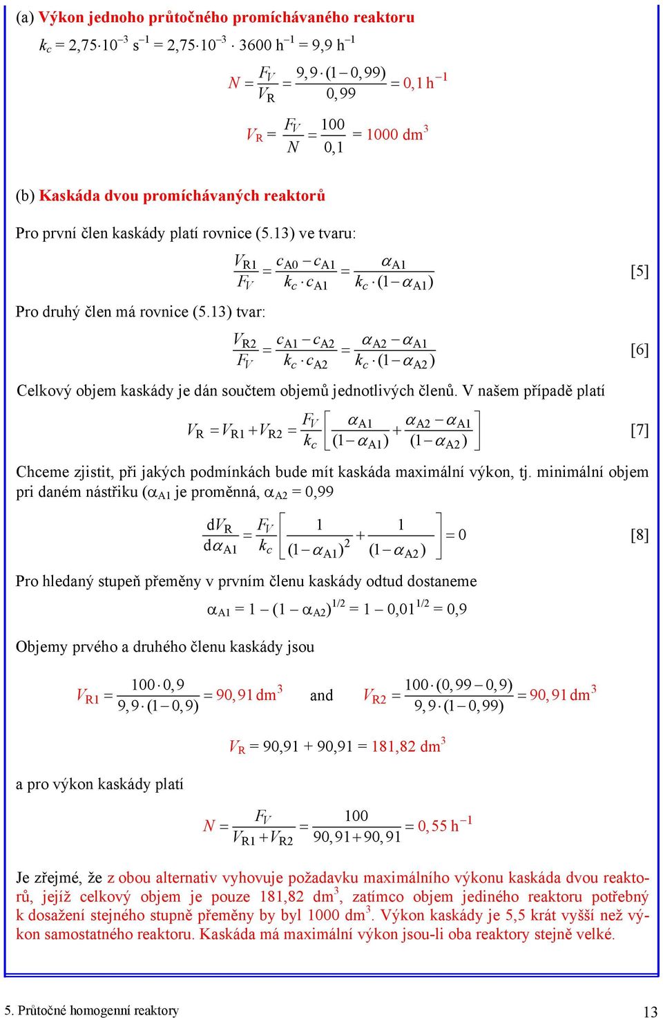 1 tvar: R1 ca ca1 1 = = F k c k (1 α c A1 c c A c A1 R ca1 ca 1 = = F k c k (1 α Celkový objem kaskády je dán součtem objemů jednotlivých členů.