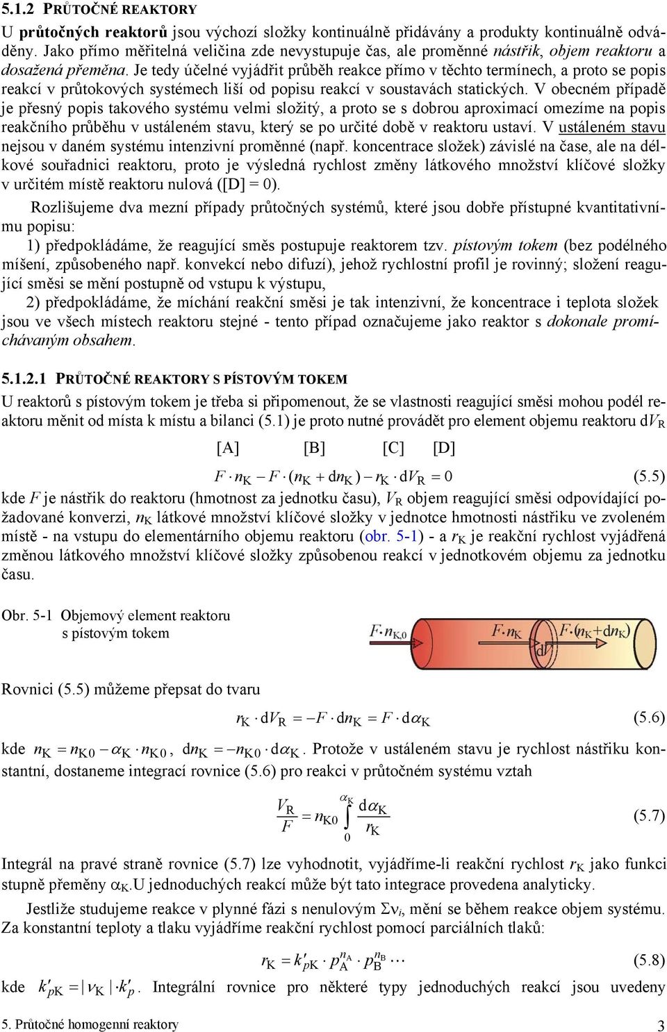 Je tedy účelné vyjádřit průběh reakce přímo v těchto termínech, a proto se popis reakcí v průtokových systémech liší od popisu reakcí v soustavách statických.