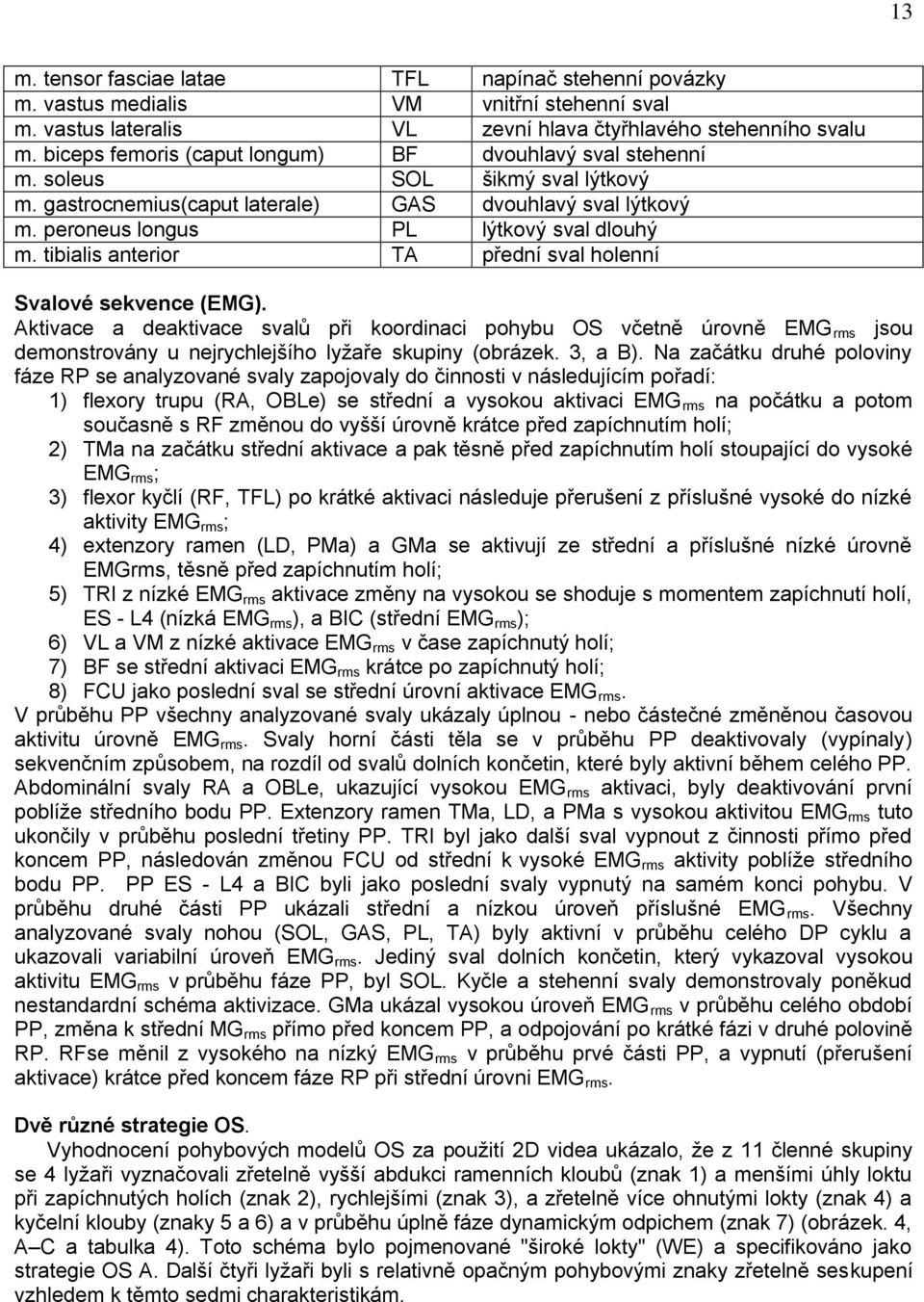 tibialis anterior TA přední sval holenní Svalové sekvence (EMG). Aktivace a deaktivace svalů při koordinaci pohybu OS včetně úrovně EMG rms jsou demonstrovány u nejrychlejšího lyžaře skupiny (obrázek.